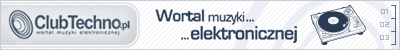 ClubTechno.pl - wortal muzyki elektronicznej (clubbing, mp3, techno, kluby, imprezy, dj, trance, house